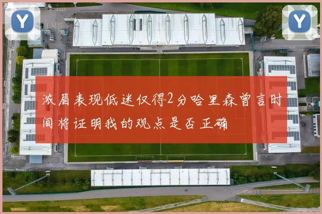 浓眉表现低迷仅得2分哈里森曾言时间将证明我的观点是否正确