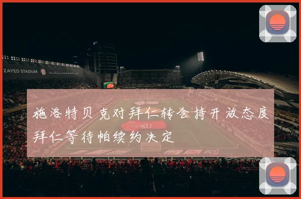 施洛特贝克对拜仁转会持开放态度拜仁等待帕续约决定